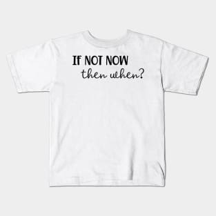 If Not Now Then When? Kids T-Shirt